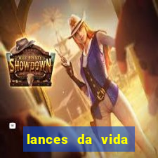 lances da vida assistir online